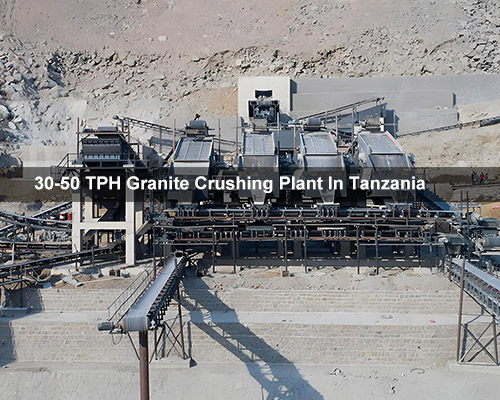 30-50 TPH Granite Crushing Plant In Tanzania